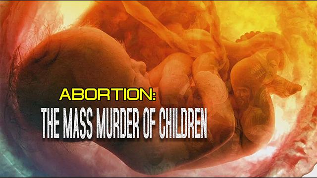 Abortion: The Mass Murder of Children